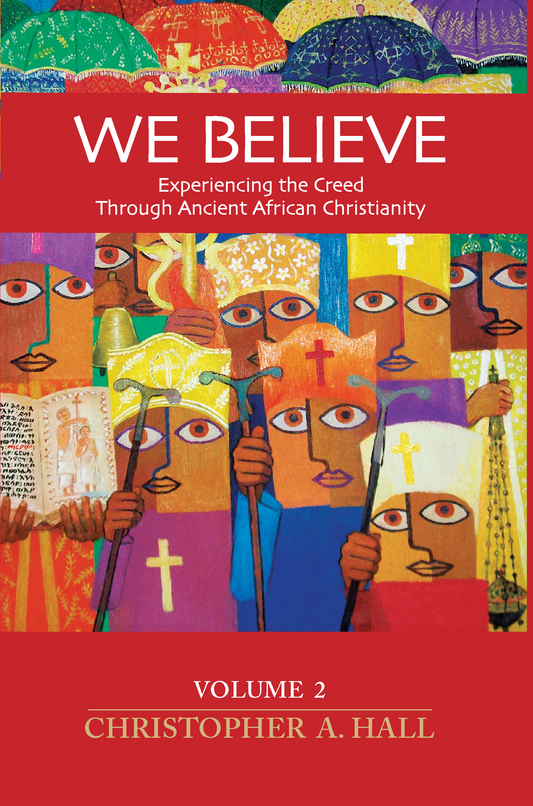 We Believe: Experiencing the Creed Through Ancient African Christianity (Vol. 2)